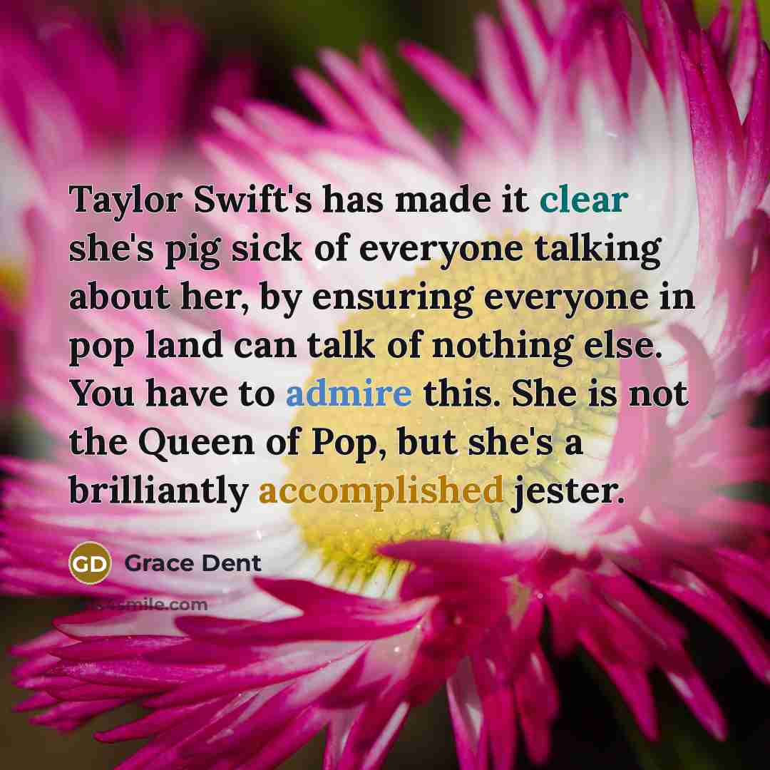 “Taylor Swift's has made it clear she's pig sick of…” quote by Grace Dent