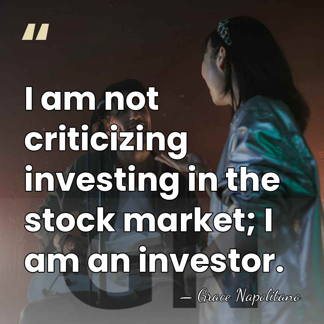 I am not criticizing investing in the stock market; I am an&hellip; - Grace Napolitano