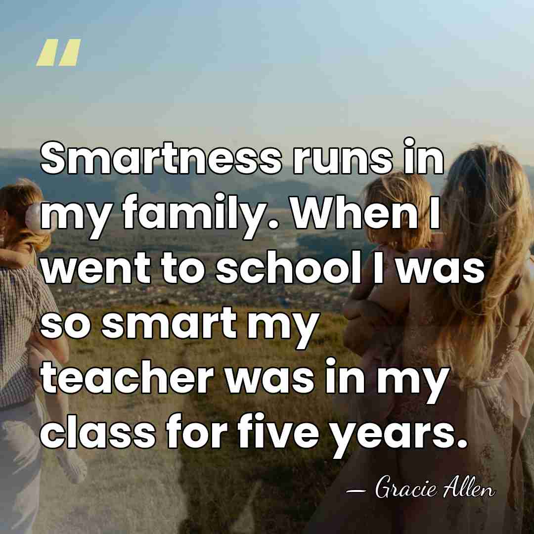 Smartness runs in my family. When I went to school I was&hellip; - Gracie Allen
