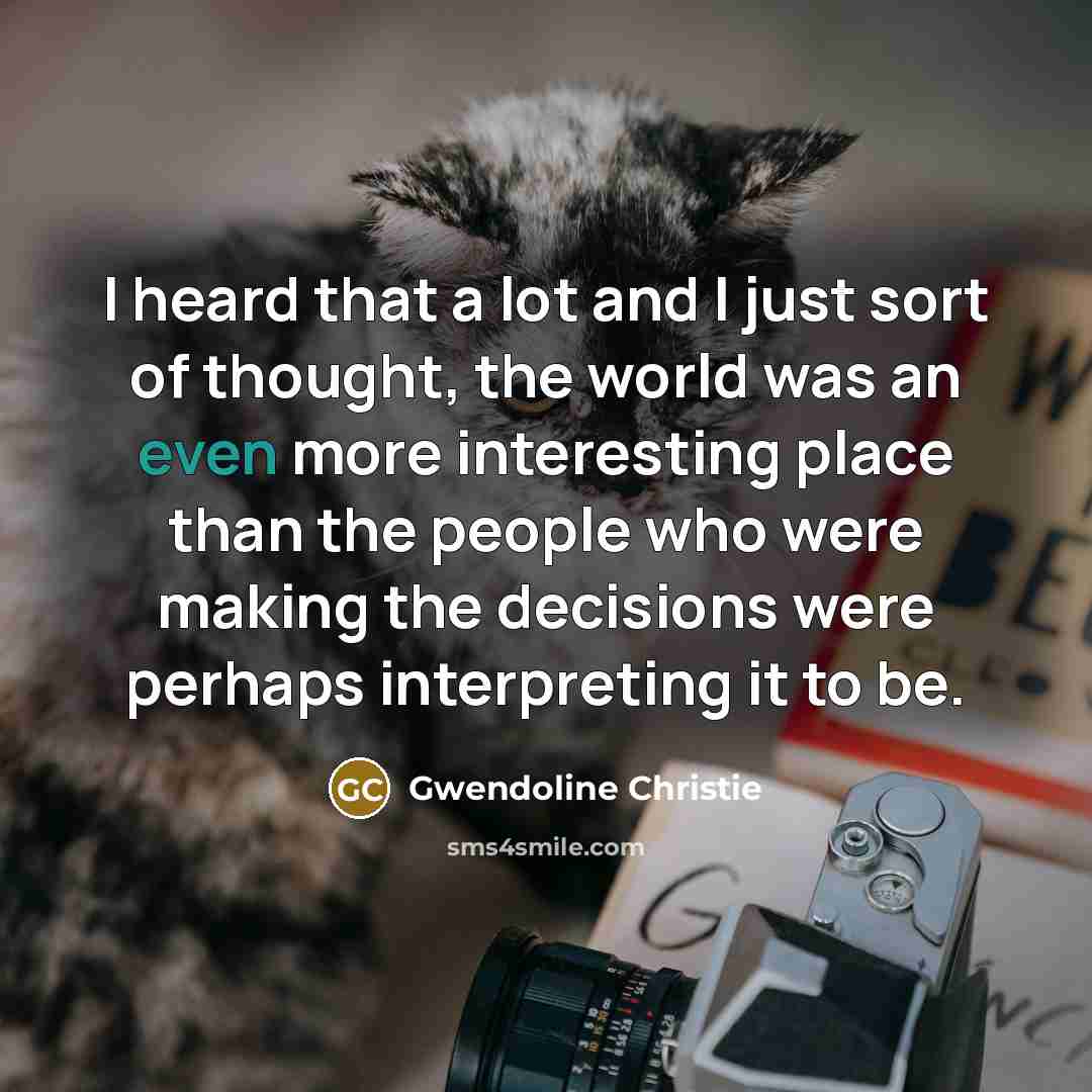 “I heard that a lot and I just sort of…” quote by Gwendoline Christie