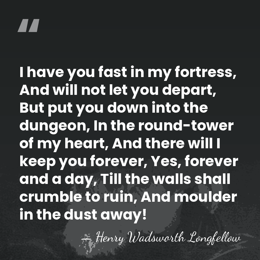 I have you fast in my fortress, And will not let you&hellip; - Henry Wadsworth Longfellow