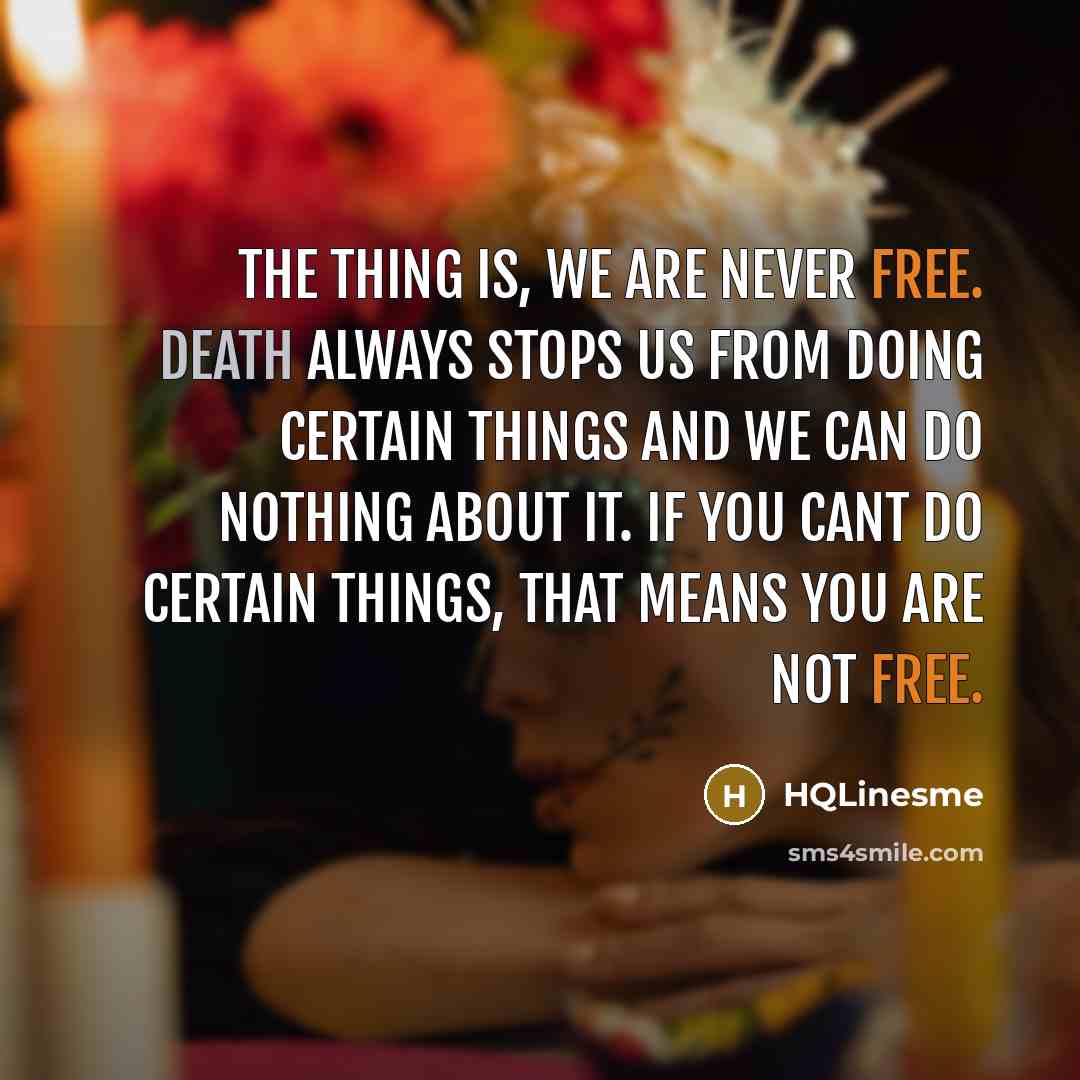 “The thing is, we are never free. Death always stops…” quote by HQLinesme