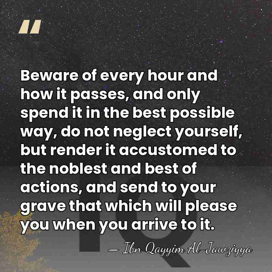 Beware of every hour and how it passes, and only spend it&hellip; - Ibn Qayyim Al-Jawziyya