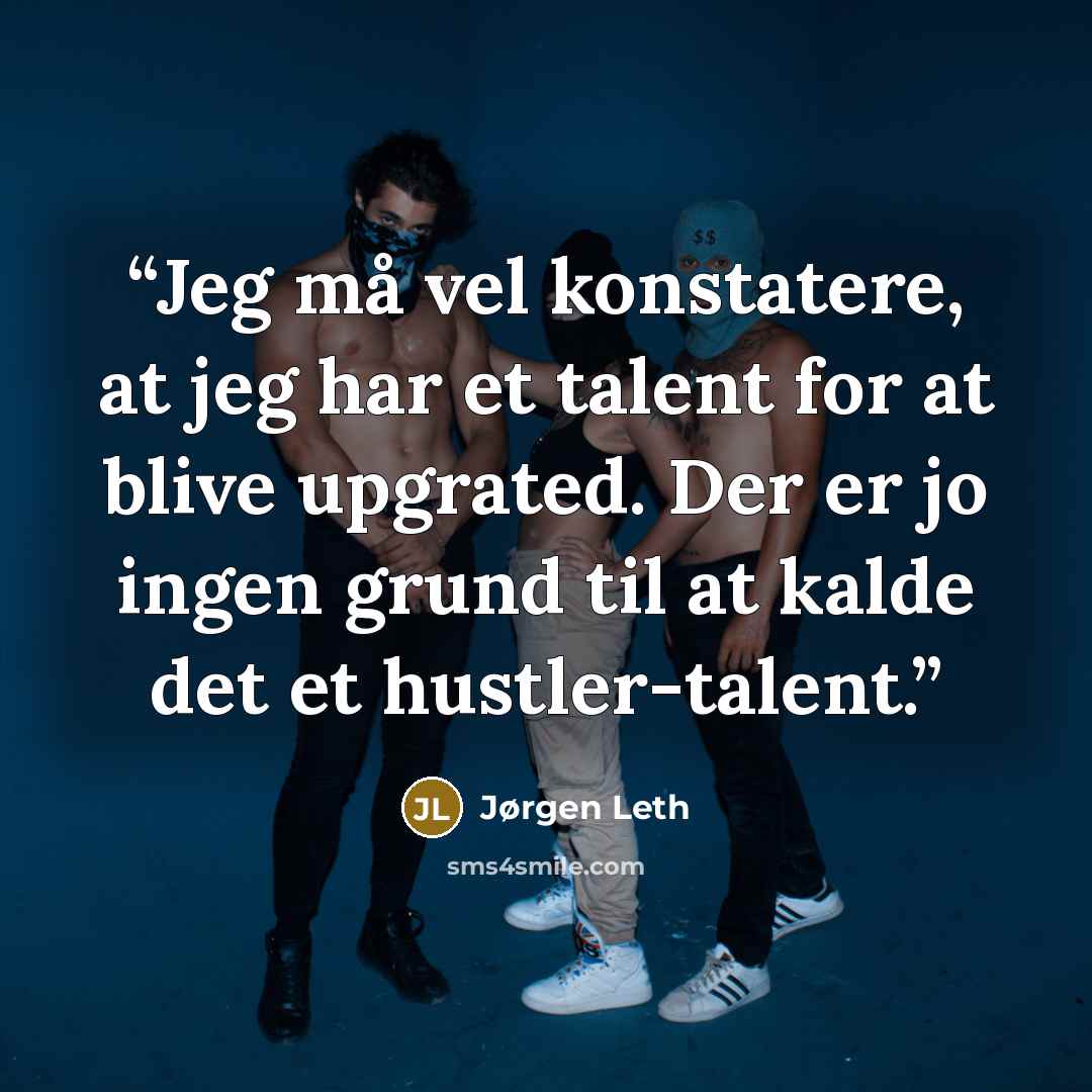 “Jeg må vel konstatere, at jeg har et talent for at blive upgrated. Der er jo ingen grund til at kalde det et hustler-talent.” quote by Jørgen Leth