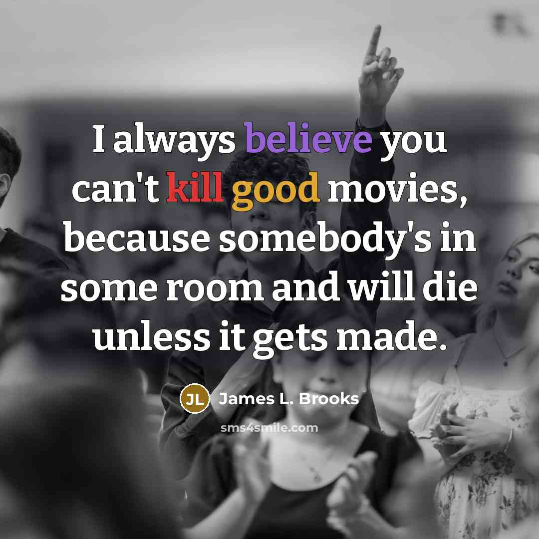 “I always believe you can't kill good movies, because somebody's…” quote by James L. Brooks