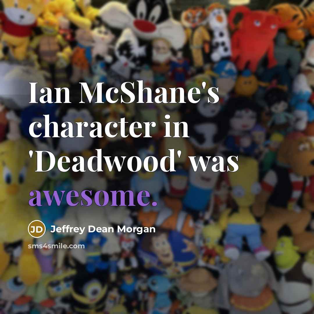 “Ian McShane's character in 'Deadwood' was awesome.…” quote by Jeffrey Dean Morgan