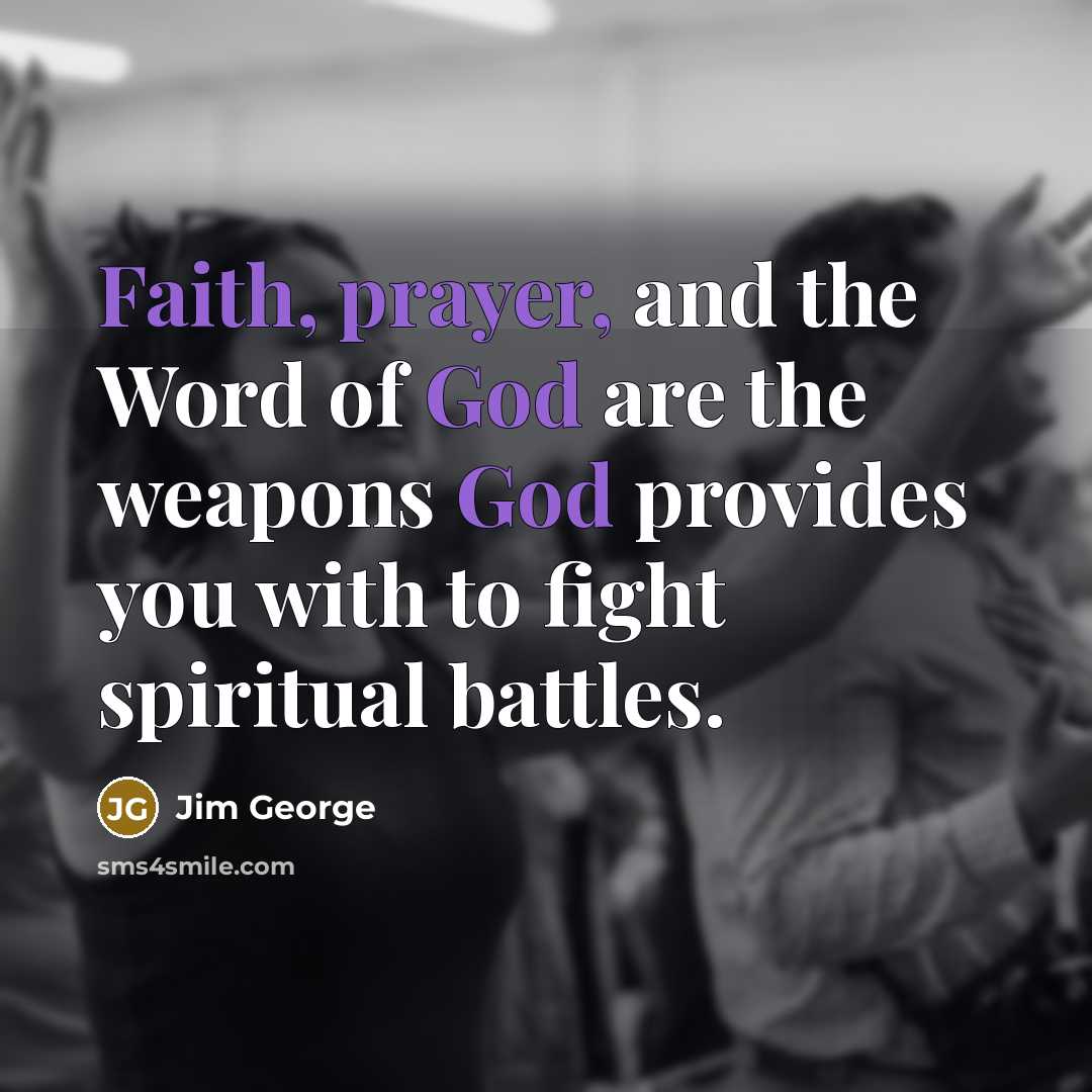 “Faith, prayer, and the Word of God are the weapons…” quote by Jim George