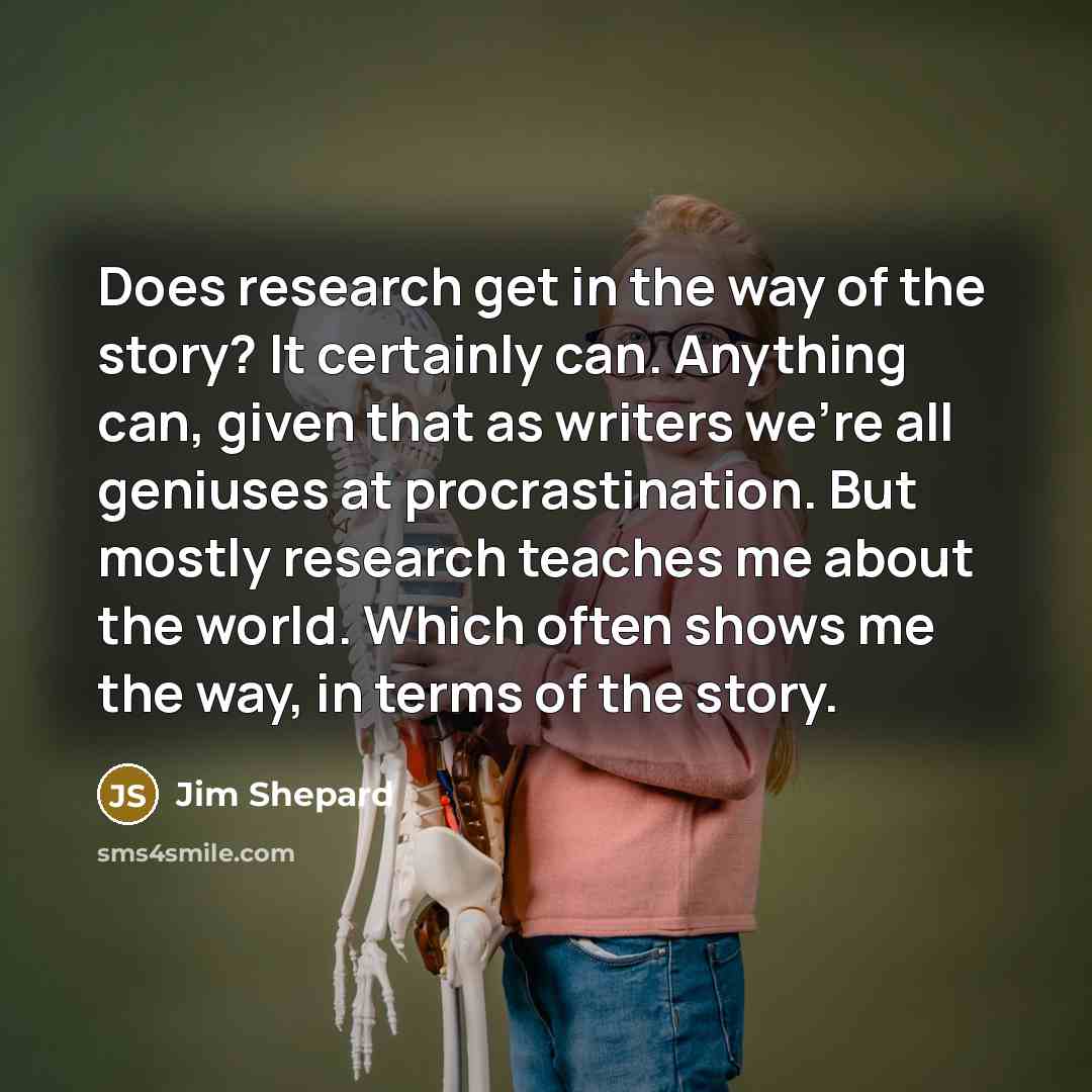 “Does research get in the way of the story? It…” quote by Jim Shepard