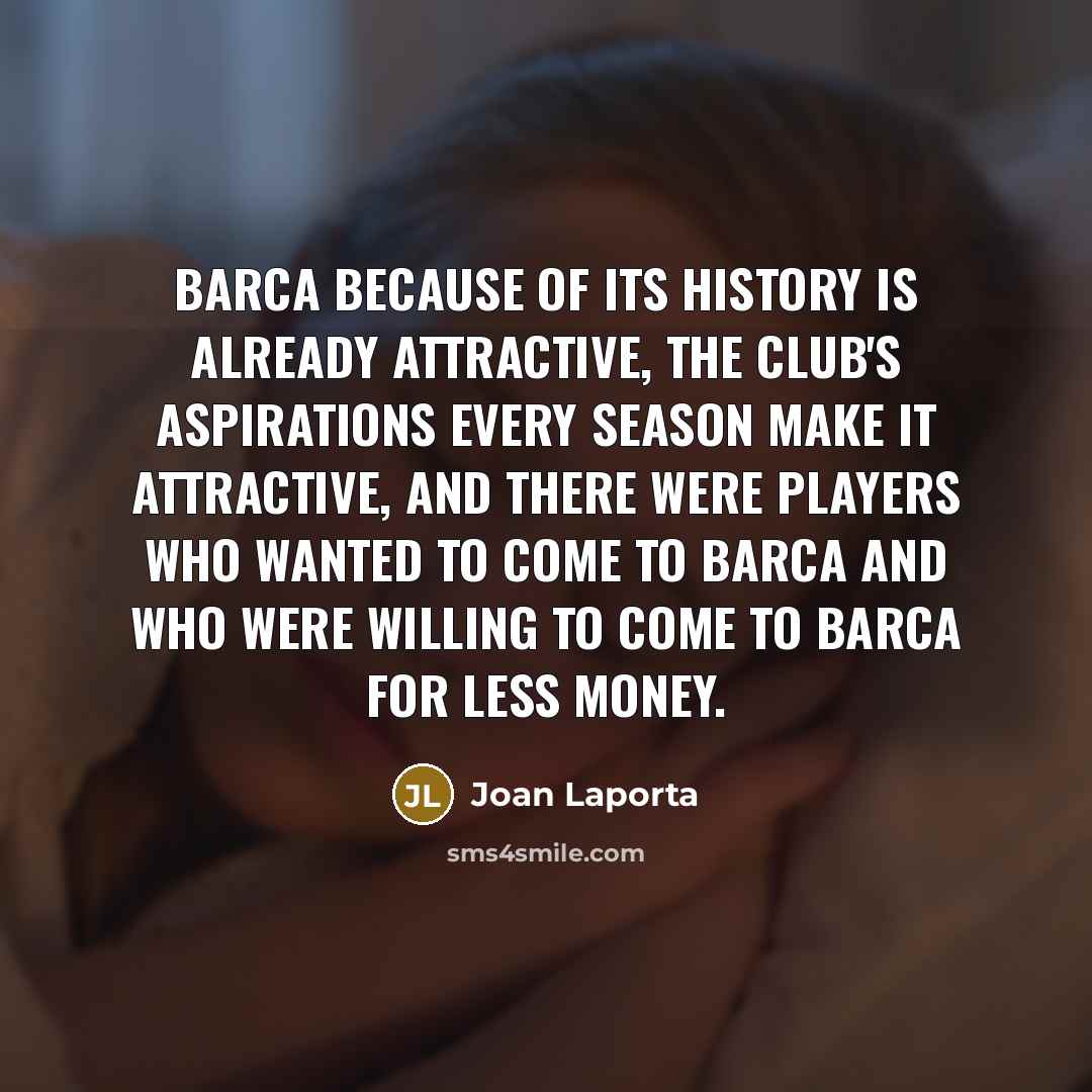 “Barca because of its history is already attractive, the club's…” quote by Joan Laporta