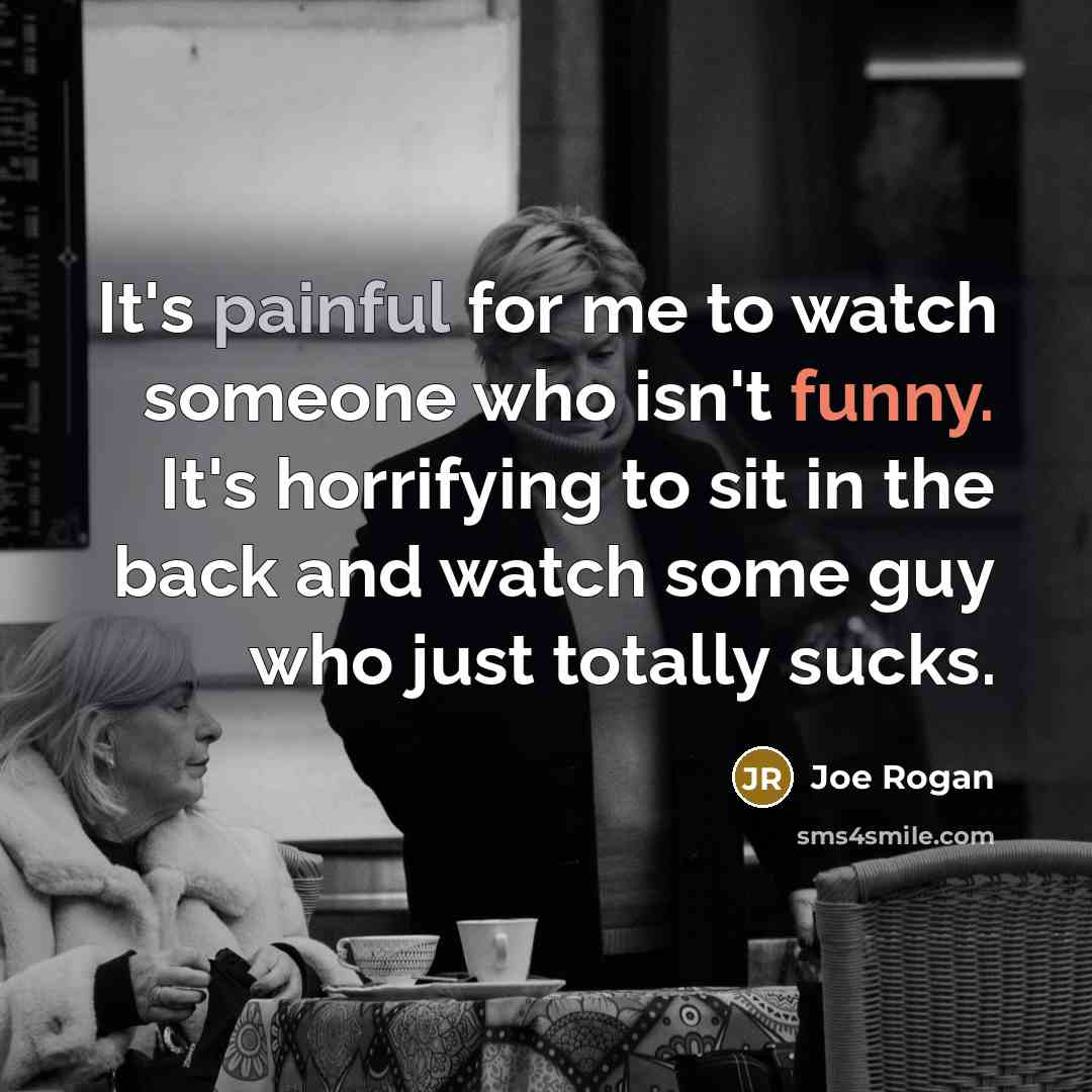 “It's painful for me to watch someone who isn't funny.…” quote by Joe Rogan