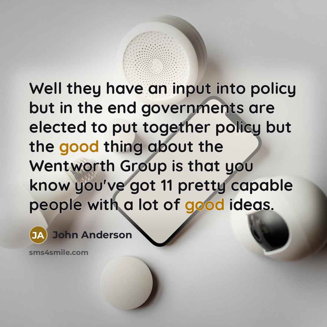 “Well they have an input into policy but in the…” quote by John Anderson