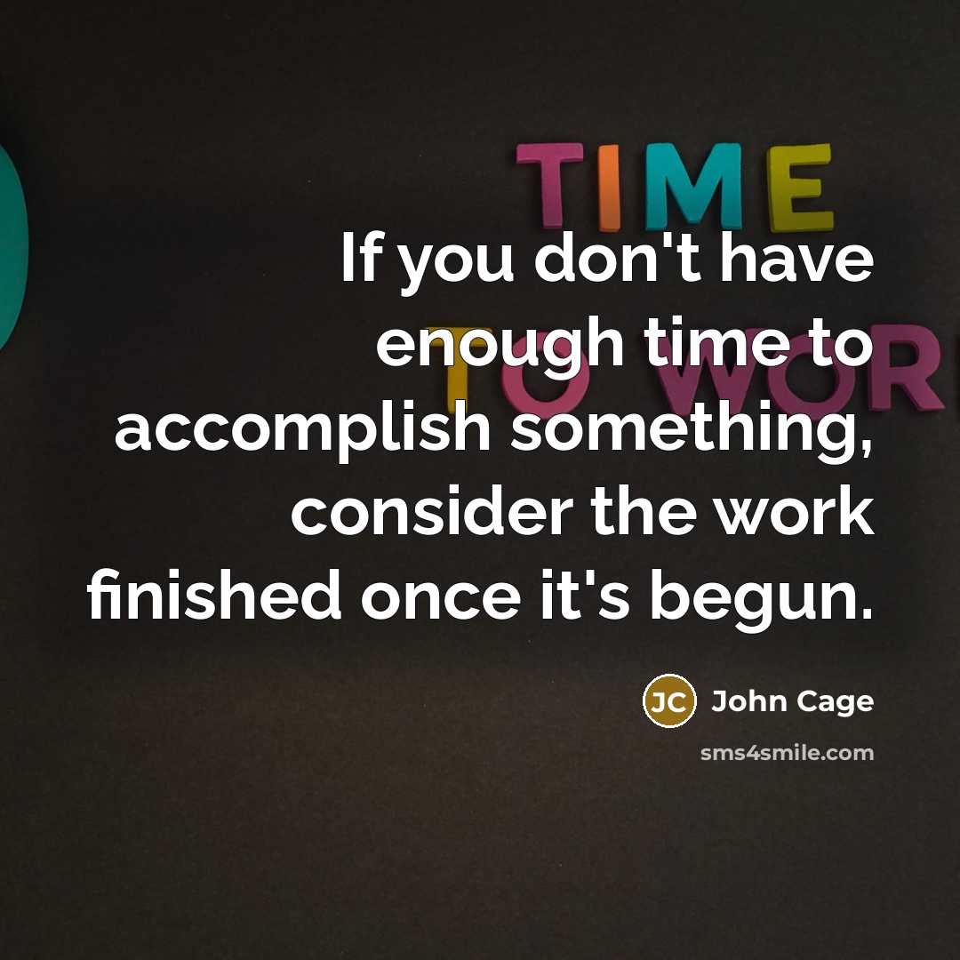“If you don't have enough time to accomplish something, consider…” quote by John Cage