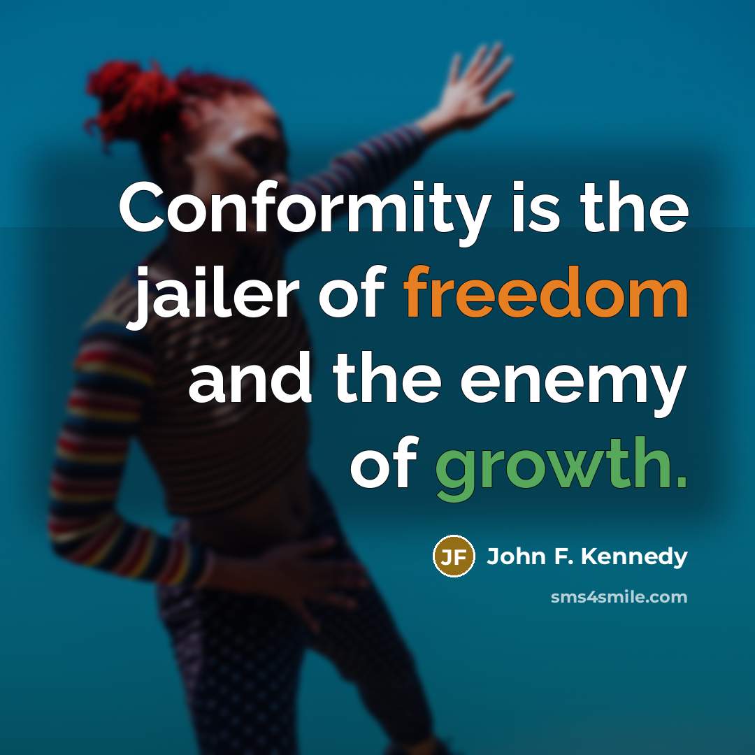 “Conformity is the jailer of freedom and the enemy of…” quote by John F. Kennedy