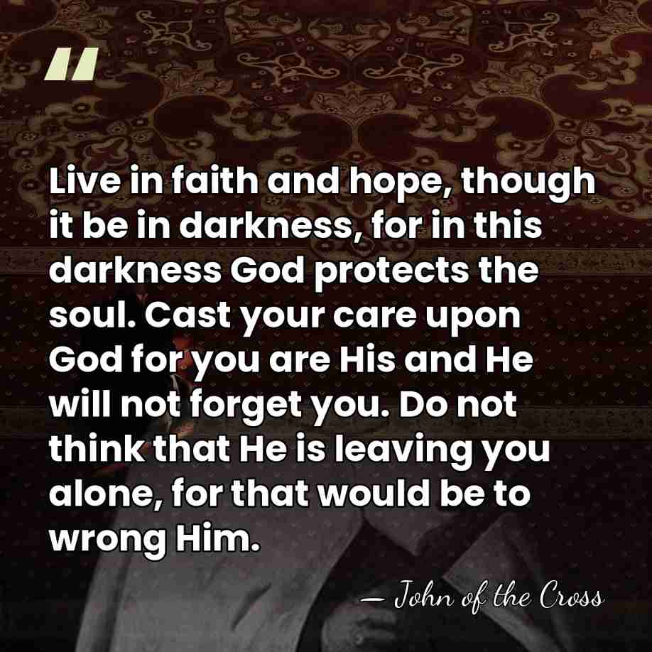 Live in faith and hope, though it be in darkness, for in&hellip; - John of the Cross