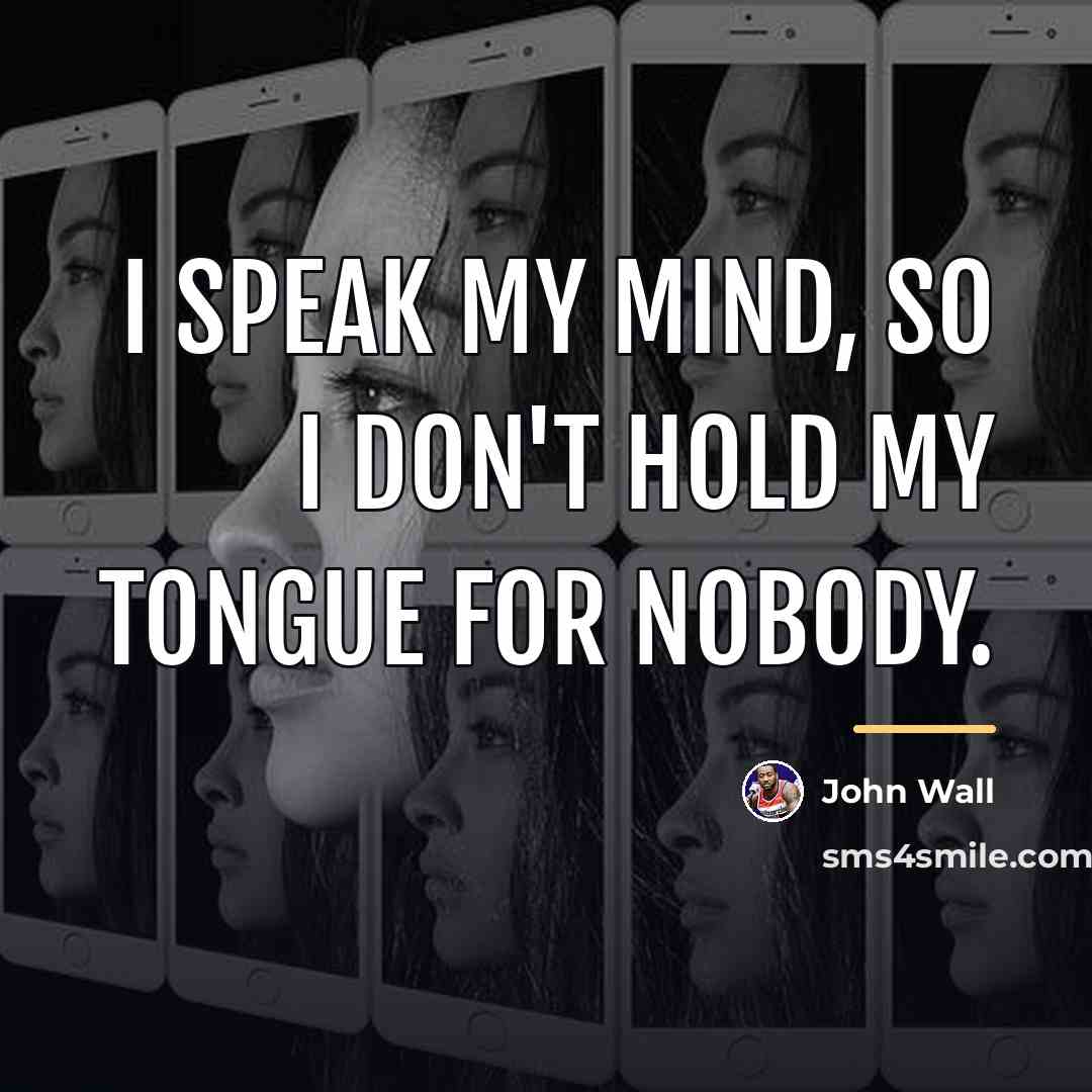 “I speak my mind, so I don't hold my tongue…” quote by John Wall