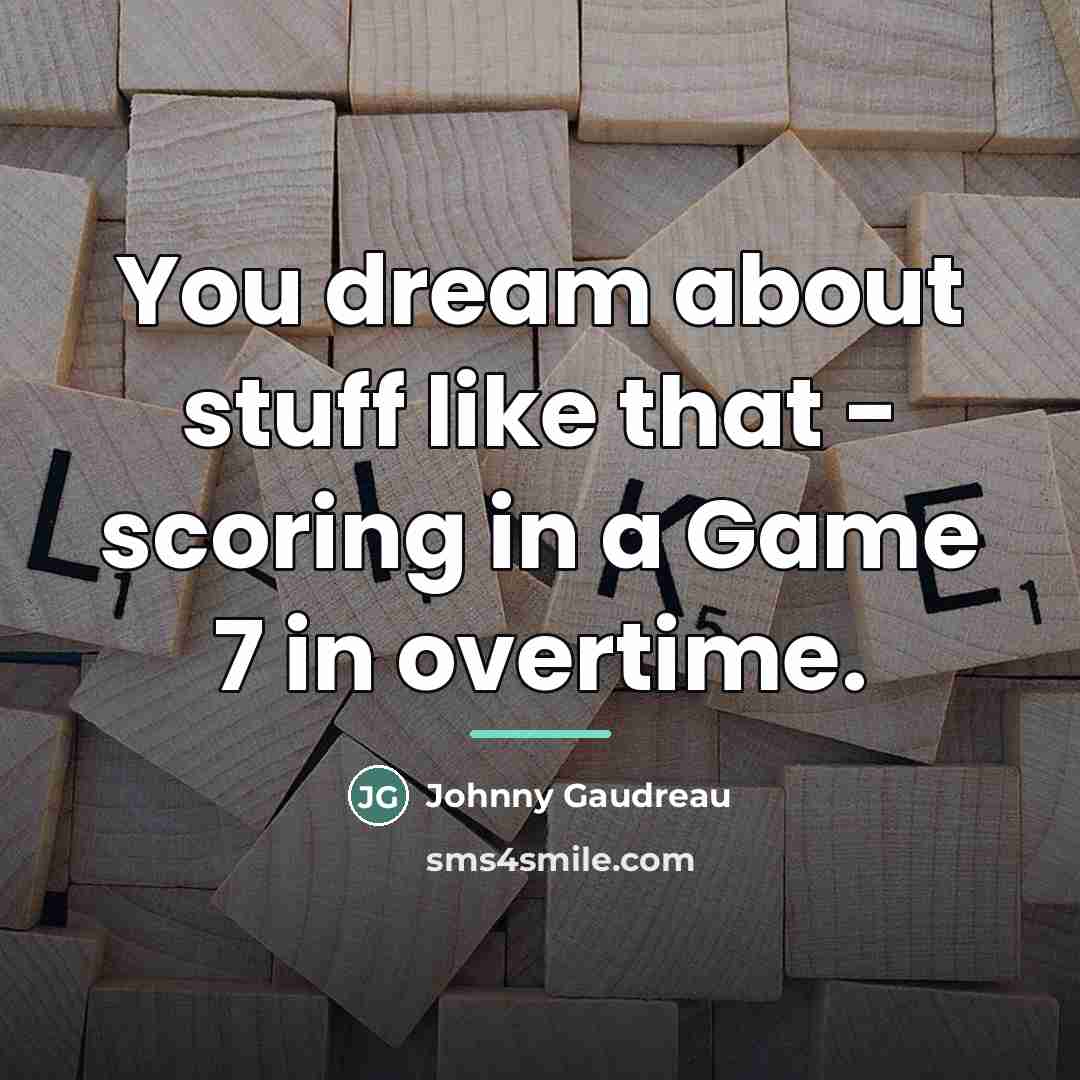 “You dream about stuff like that - scoring in a…” quote by Johnny Gaudreau