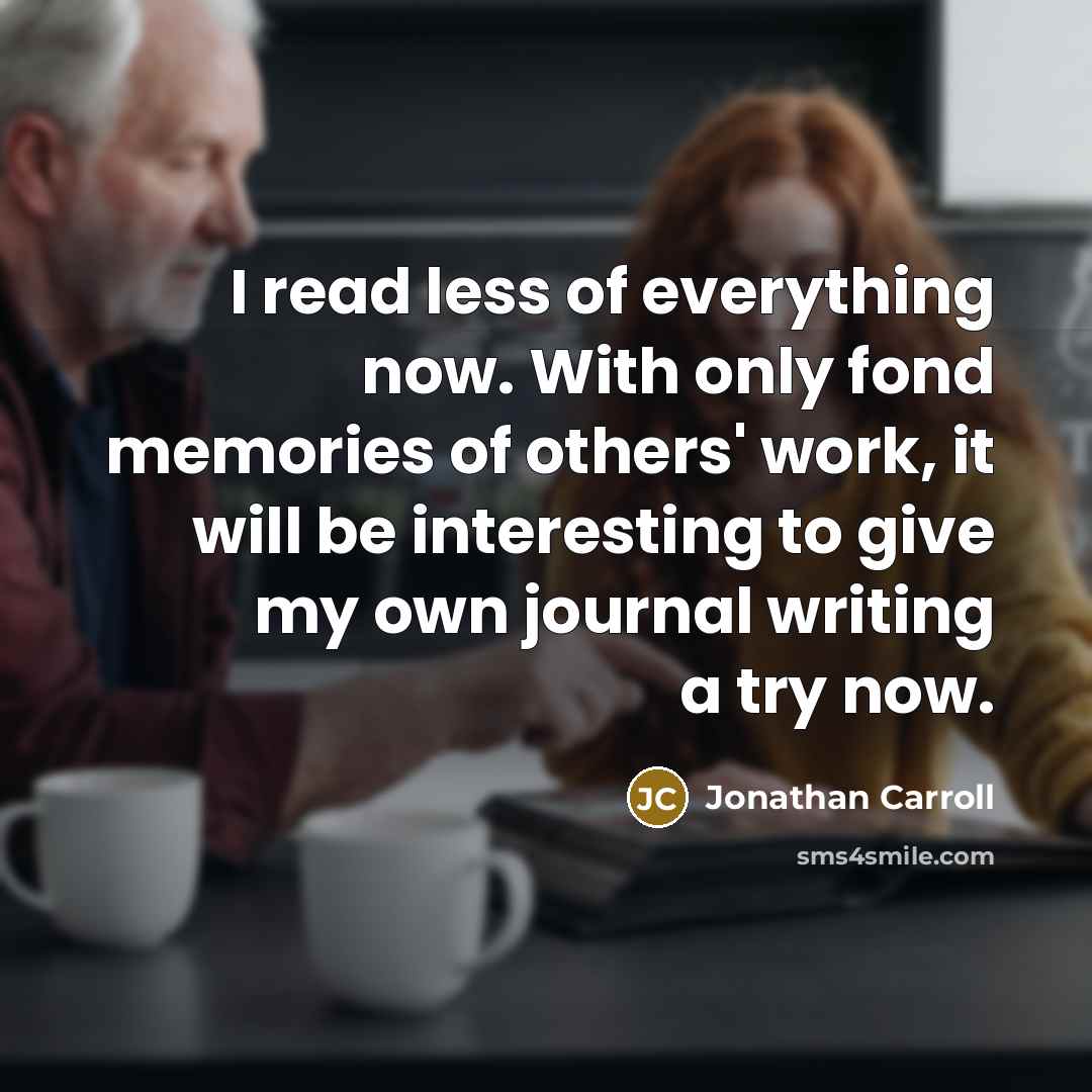 “I read less of everything now. With only fond memories…” quote by Jonathan Carroll