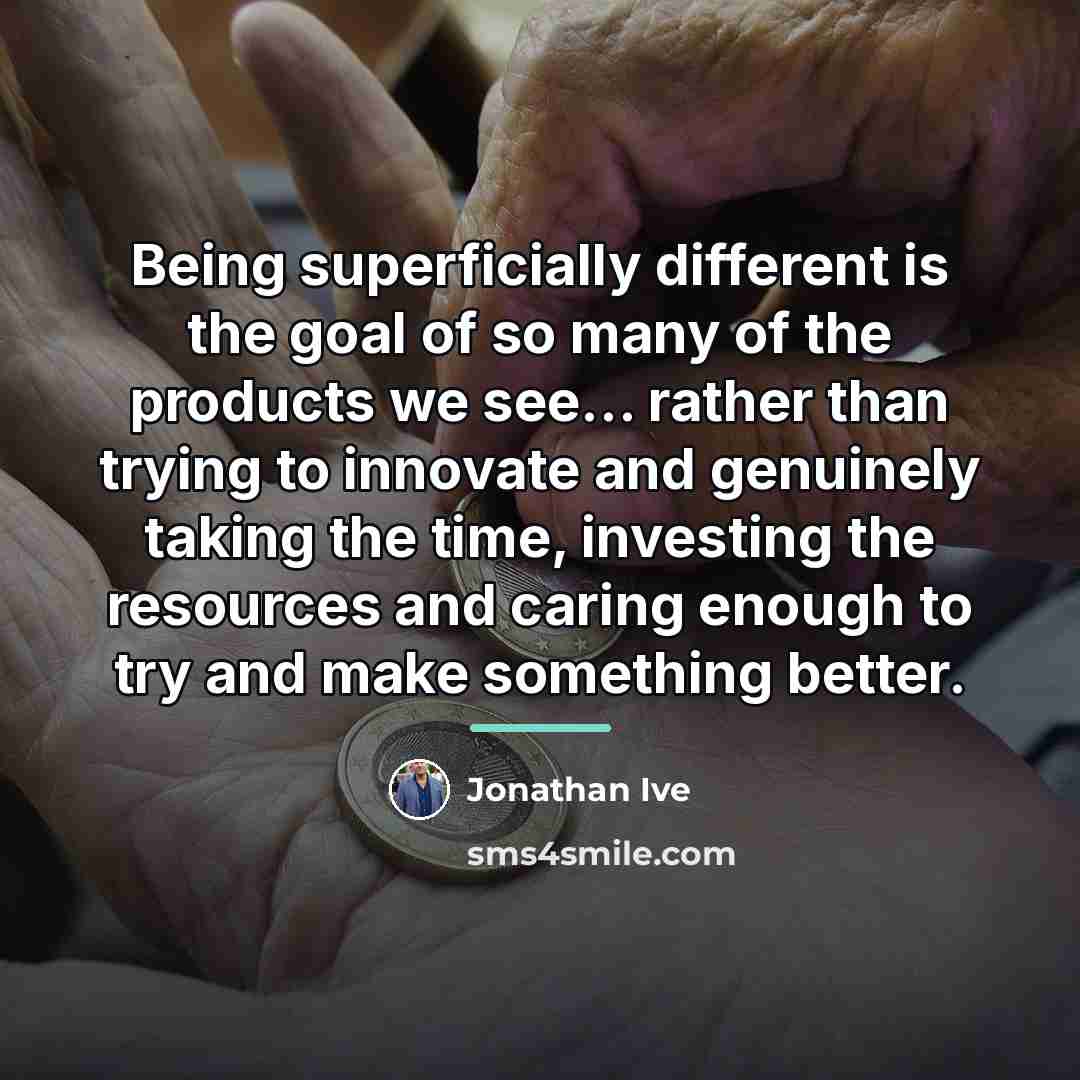 “Being superficially different is the goal of so many of…” quote by Jonathan Ive
