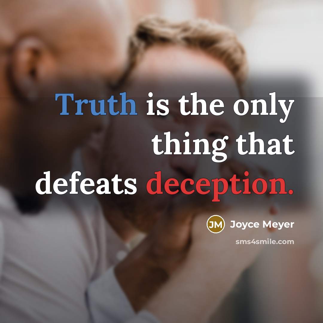 “Truth is the only thing that defeats deception.” quote by Joyce Meyer
