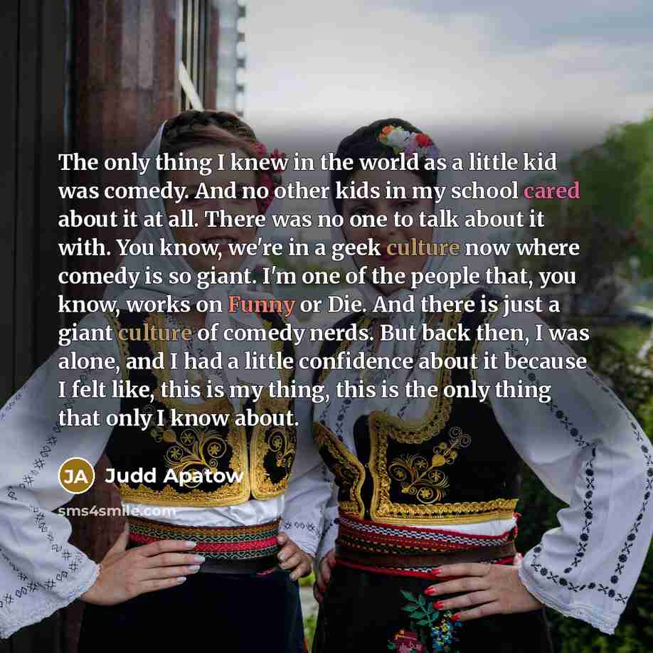“The only thing I knew in the world as a…” quote by Judd Apatow