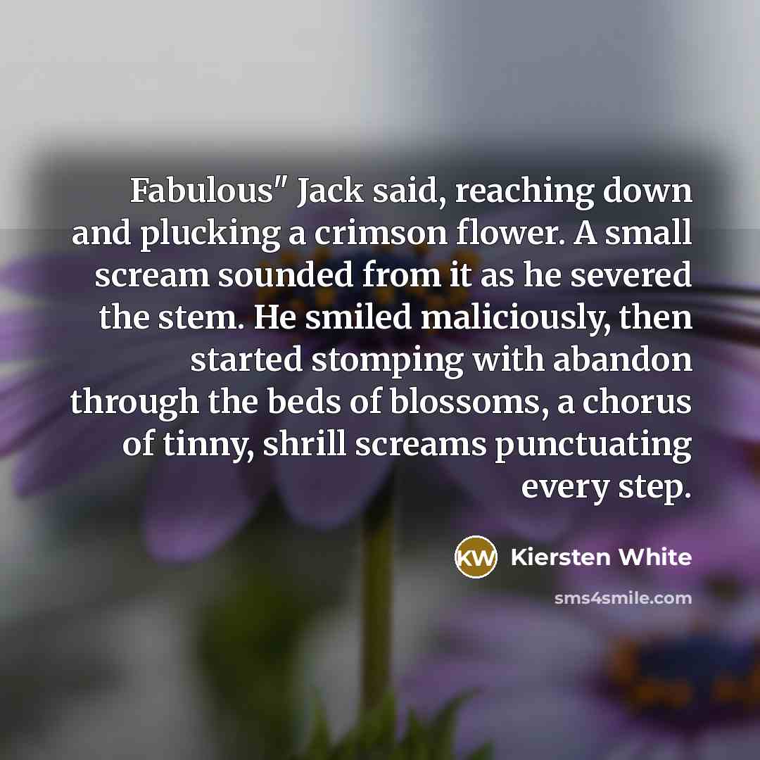 “Fabulous" Jack said, reaching down and plucking a crimson flower.…” quote by Kiersten White