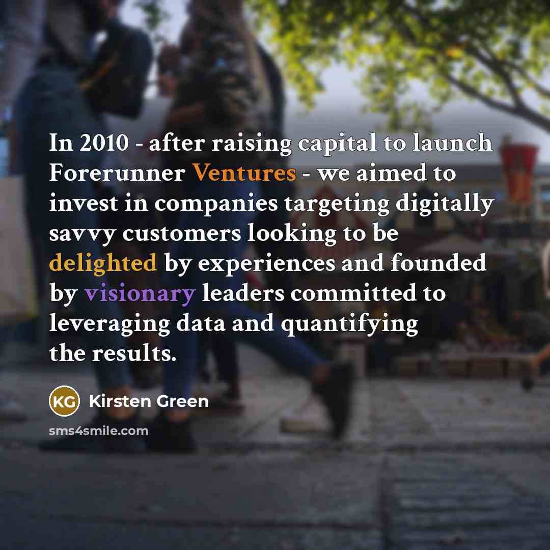 “In 2010 - after raising capital to launch Forerunner Ventures…” quote by Kirsten Green