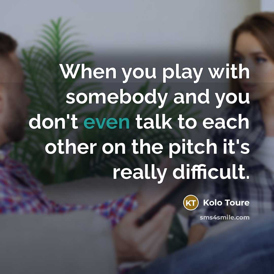 “When you play with somebody and you don't even talk…” quote by Kolo Toure