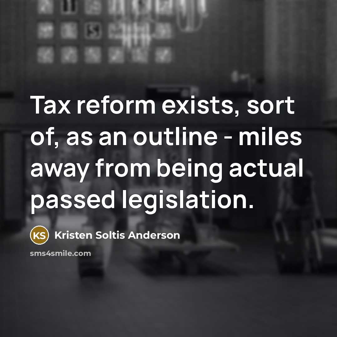 “Tax reform exists, sort of, as an outline - miles…” quote by Kristen Soltis Anderson