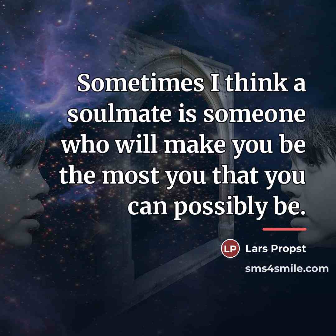“Sometimes I think a soulmate is someone who will make…” quote by Lars Propst