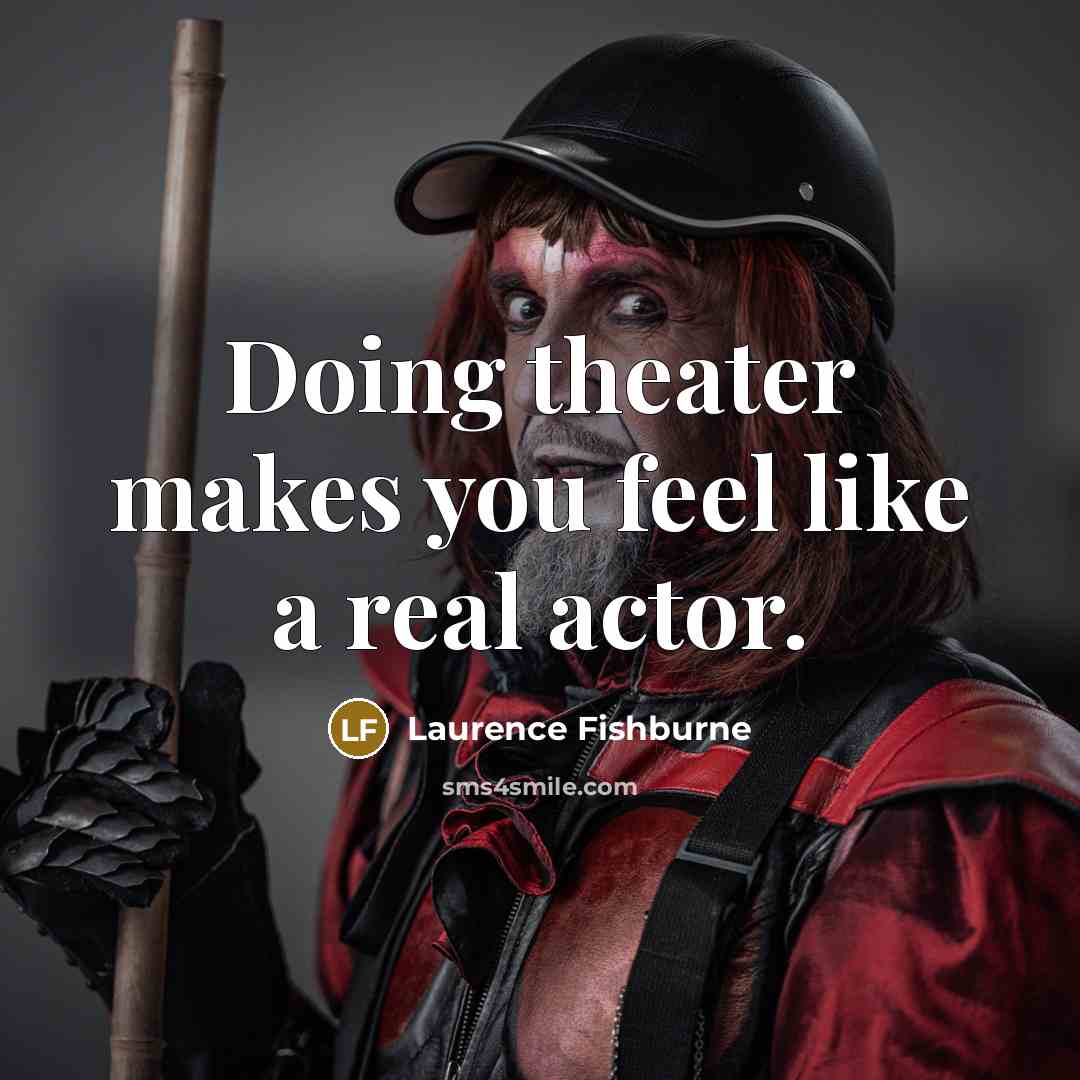 “Doing theater makes you feel like a real actor.…” quote by Laurence Fishburne