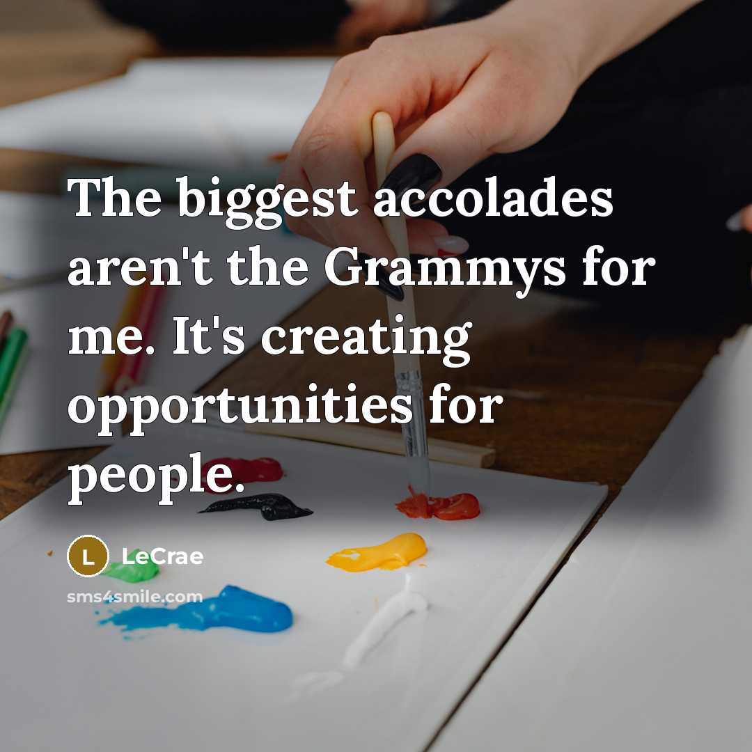 “The biggest accolades aren't the Grammys for me. It's creating…” quote by Lecrae