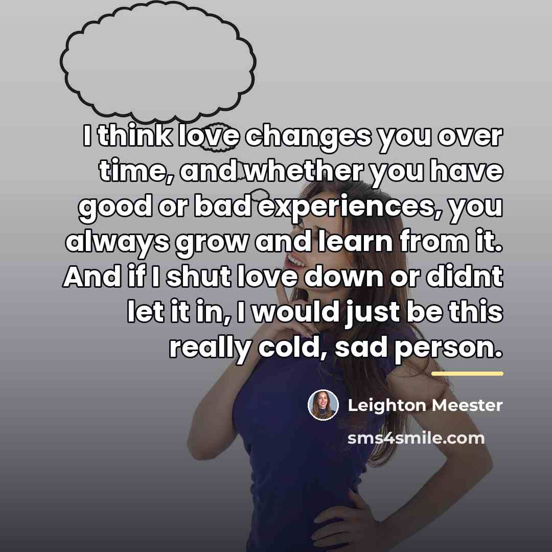 “I think love changes you over time, and whether you…” quote by Leighton Meester