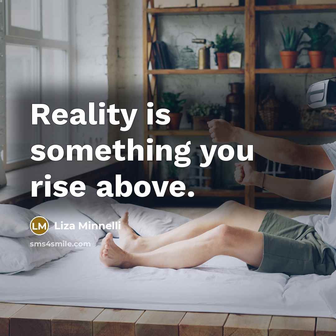 “Reality is something you rise above.…” quote by Liza Minnelli