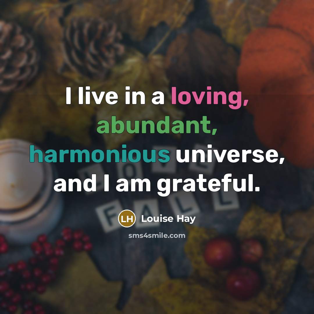 “I live in a loving, abundant, harmonious universe, and I…” quote by Louise Hay