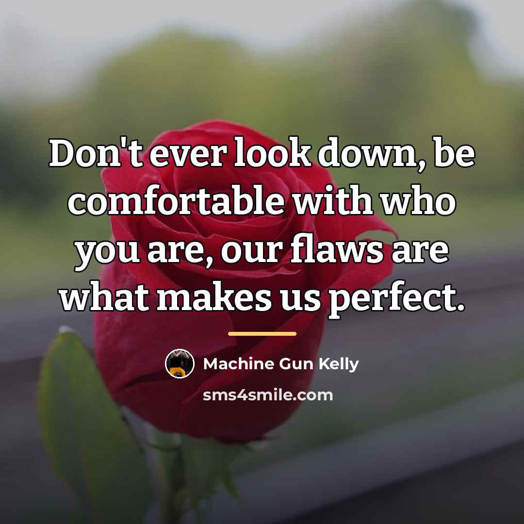 “Don't ever look down, be comfortable with who you are,…” quote by Machine Gun Kelly