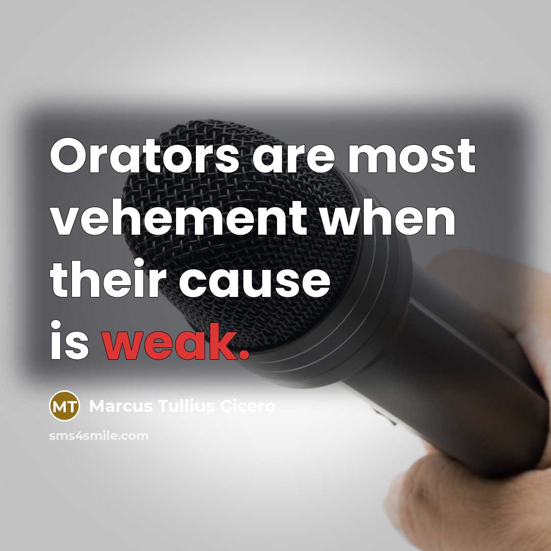 “Orators are most vehement when their cause is weak.…” quote by Marcus Tullius Cicero