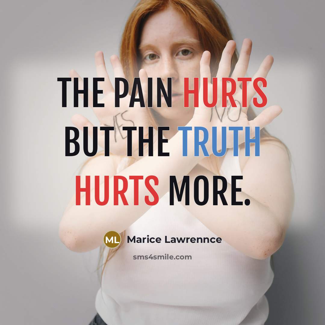 “The pain hurts but the truth hurts more.” quote by Marice Lawrennce
