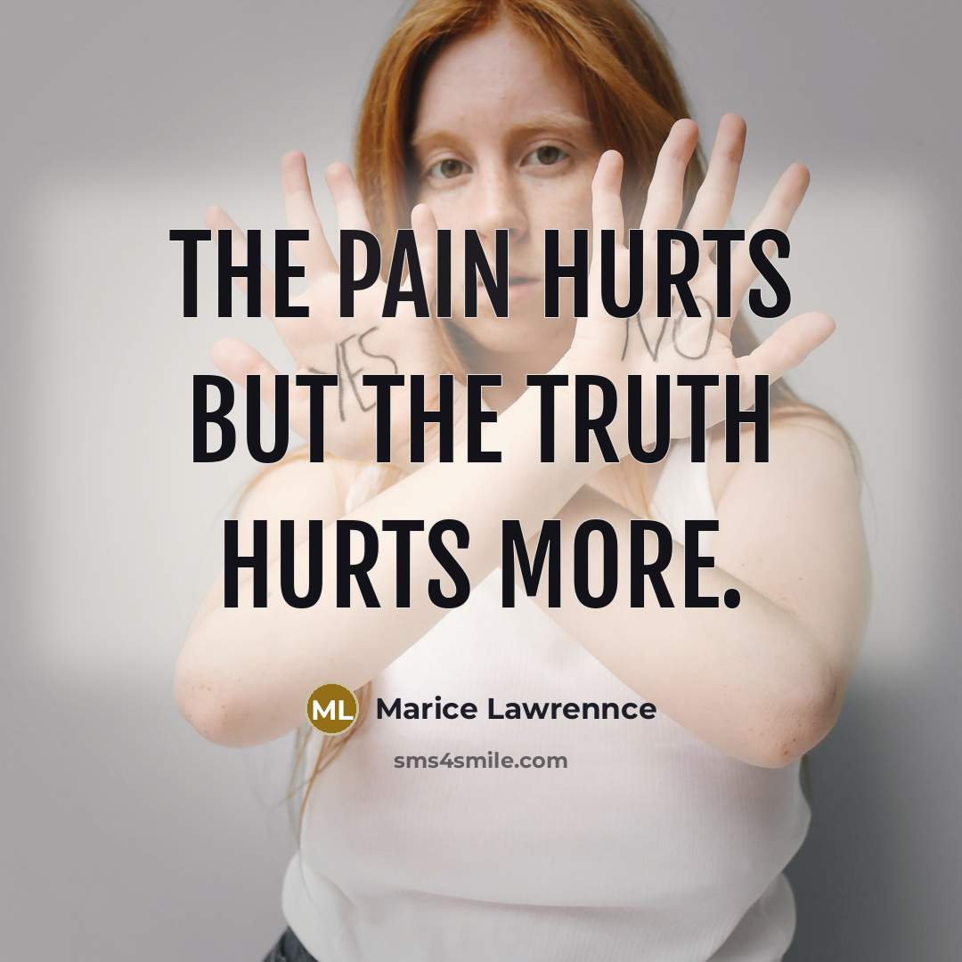 “The pain hurts but the truth hurts more.” quote by Marice Lawrennce