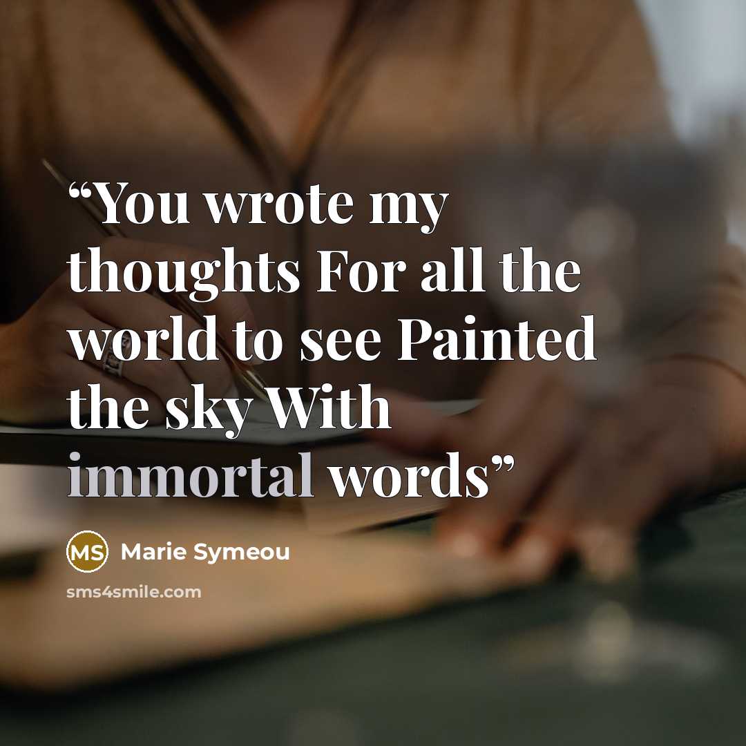 “You wrote my thoughts For all the world to see Painted the sky With immortal words” quote by Marie Symeou