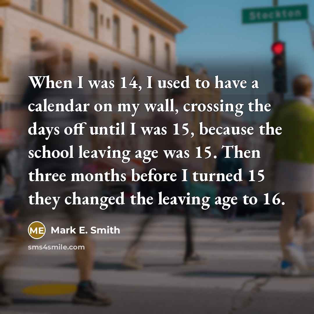 “When I was 14, I used to have a calendar…” quote by Mark E. Smith