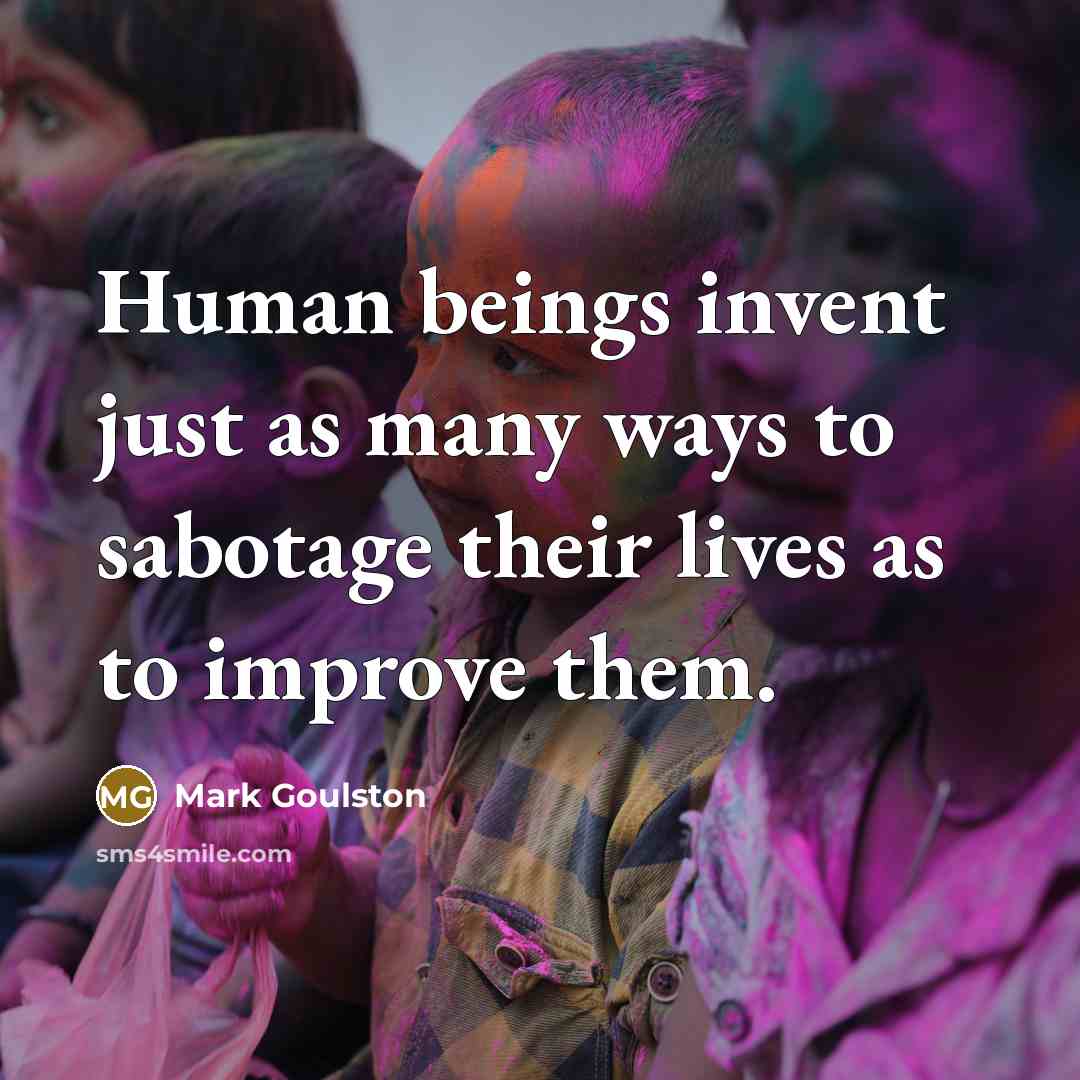 “Human beings invent just as many ways to sabotage their…” quote by Mark Goulston