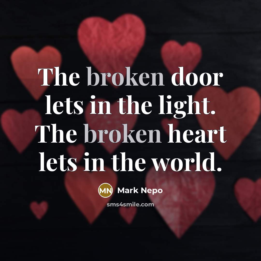 “The broken door lets in the light. The broken heart…” quote by Mark Nepo