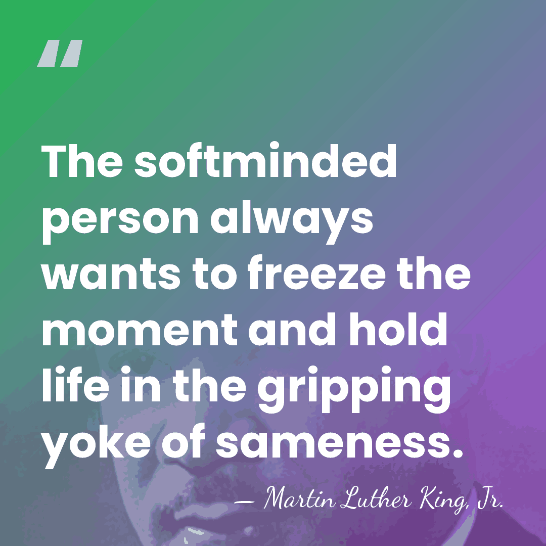 The softminded person always wants to freeze the moment and hold life&hellip; - Martin Luther King, Jr.
