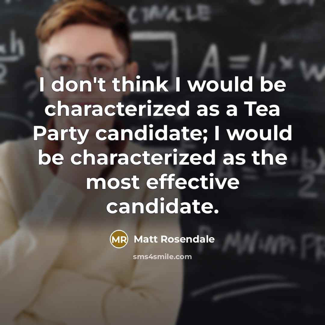 “I don't think I would be characterized as a Tea…” quote by Matt Rosendale