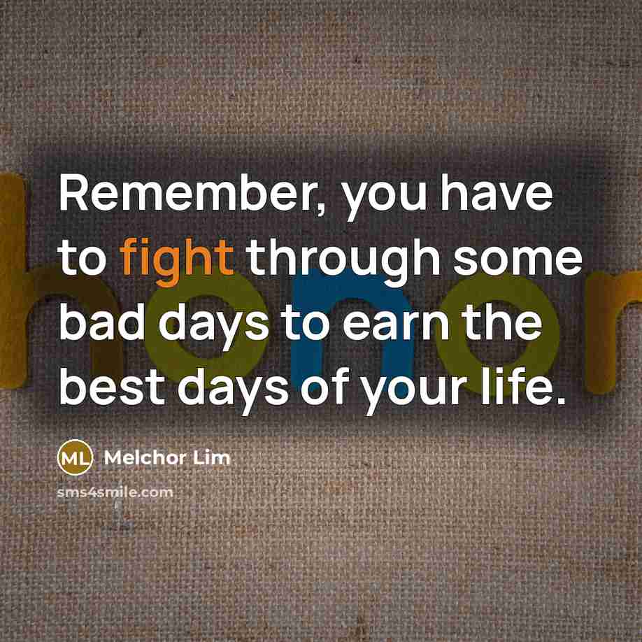 “Remember, you have to fight through some bad days to…” quote by Melchor Lim