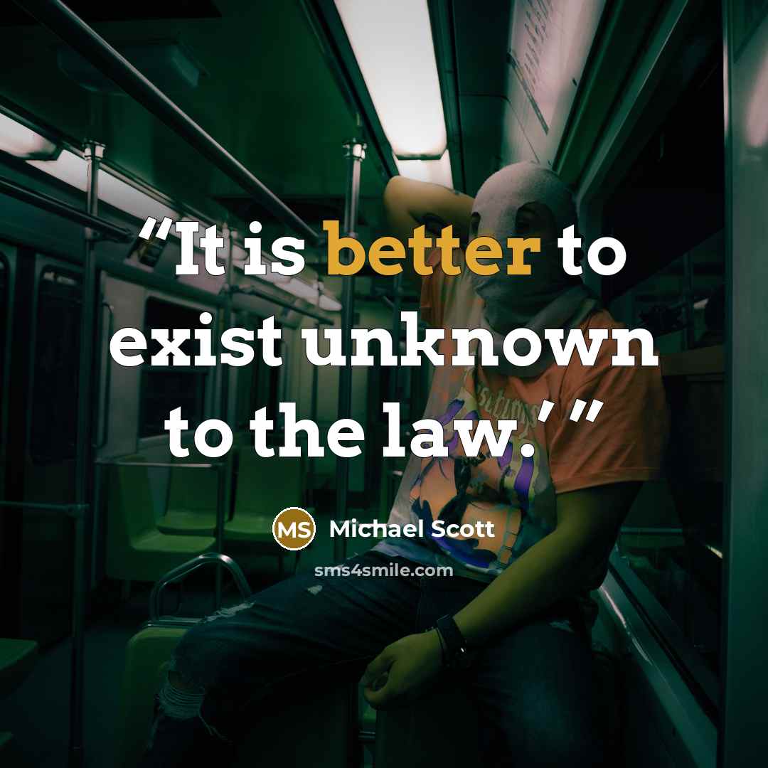 “It is better to exist unknown to the law.’” quote by Michael Scott