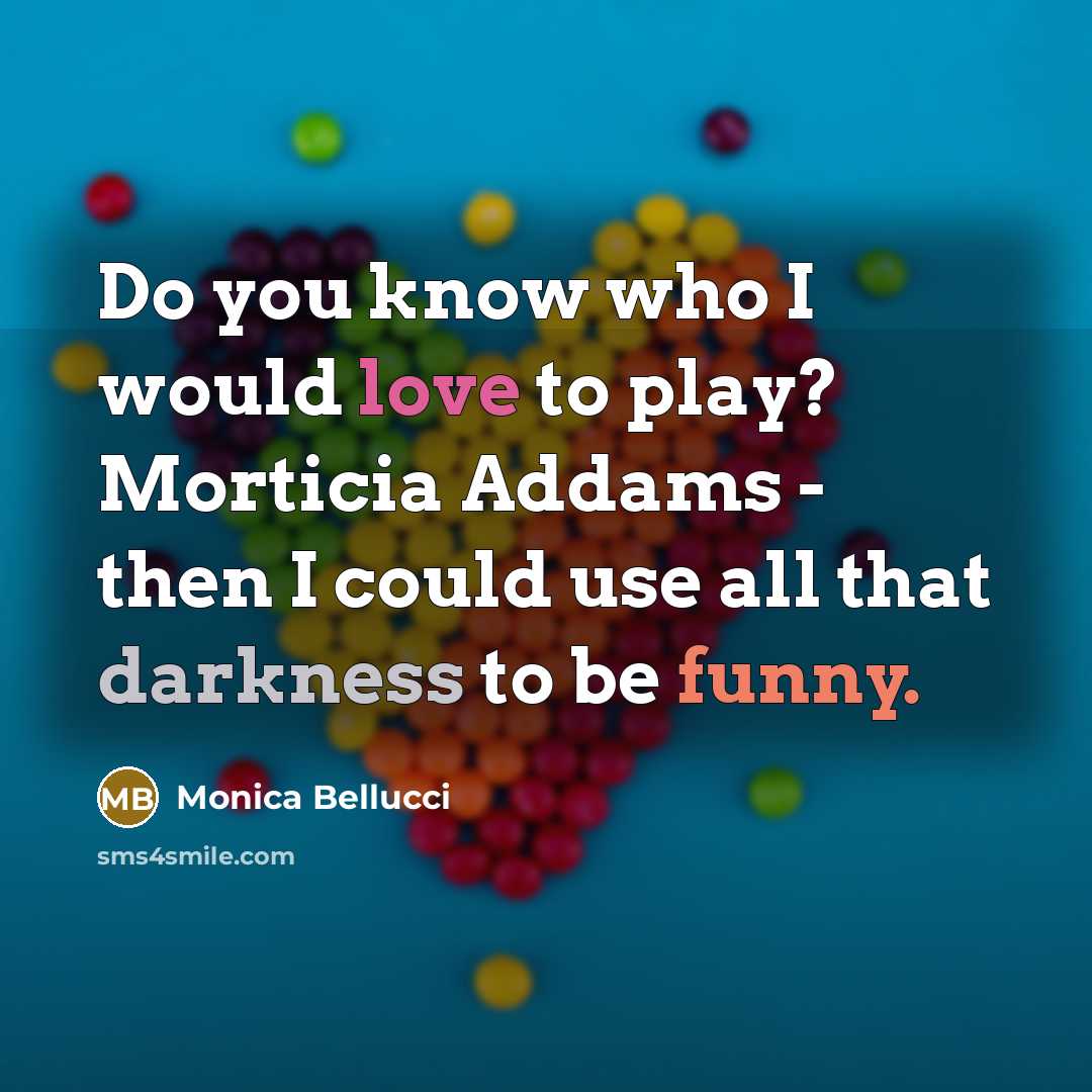 “Do you know who I would love to play? Morticia…” quote by Monica Bellucci