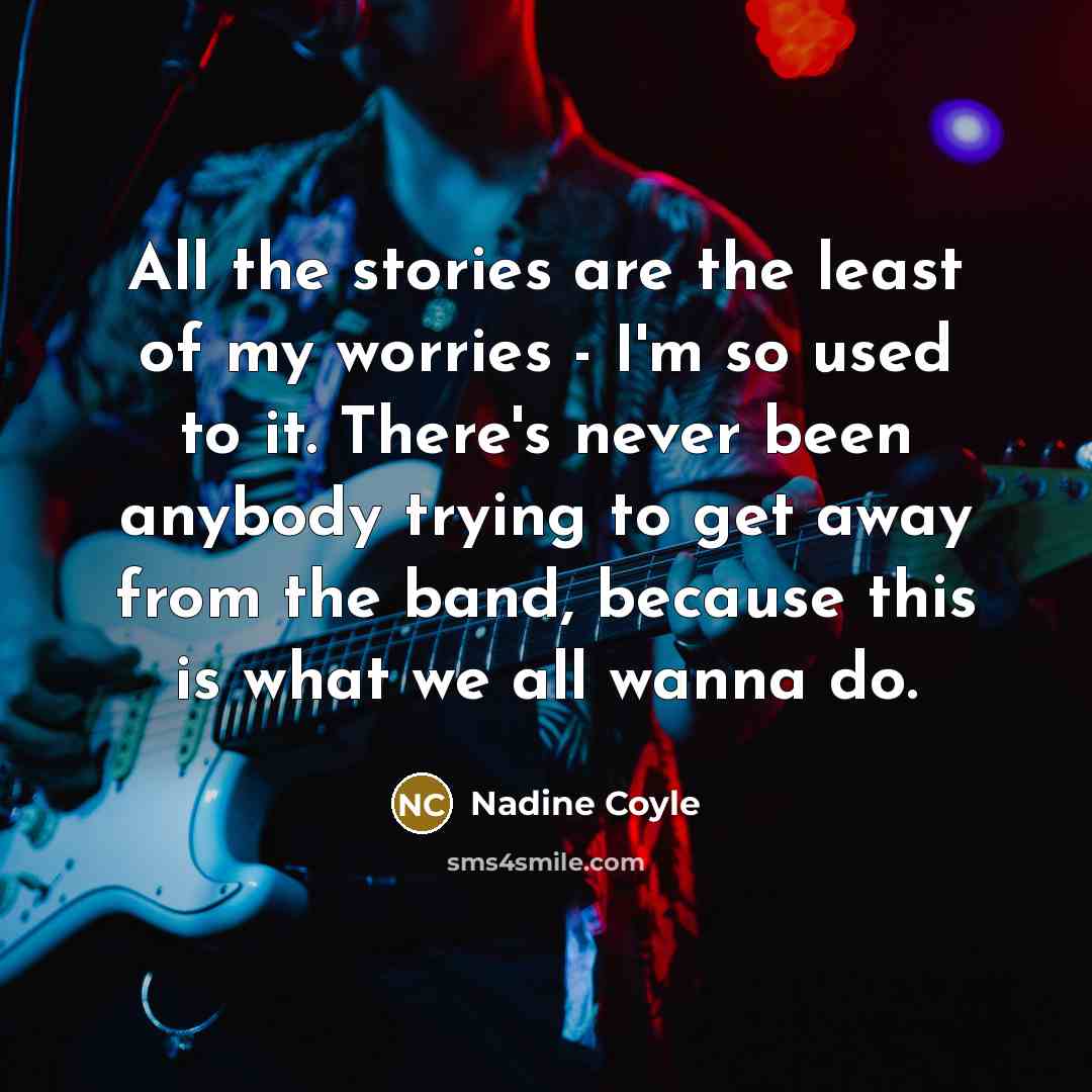 “All the stories are the least of my worries -…” quote by Nadine Coyle