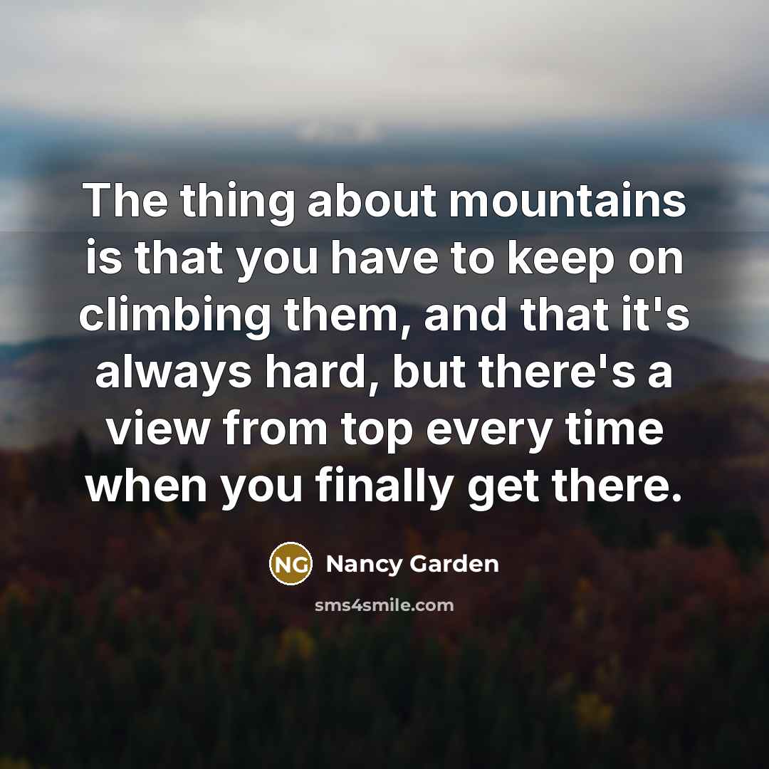 “The thing about mountains is that you have to keep…” quote by Nancy Garden