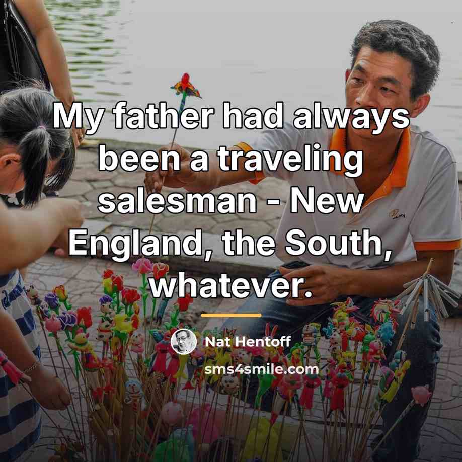 “My father had always been a traveling salesman - New…” quote by Nat Hentoff